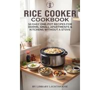Rice Cooker Cookbook: 50 Easy One-Pot Recipes for Dorms, Small Apartments & Kitchens Without a Stove (The Practical Kitchen Recipe Series)