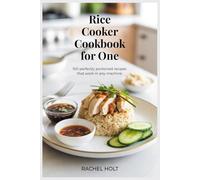 Rice Cooker Cookbook for One: 100 Perfectly Portioned Recipes That Work in Any Machine