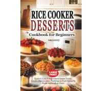 Rice Cooker Desserts Cookbook for Beginners: Quick & Easy 5-Ingredient Sweet Treats, Cakes, Cheesecakes, Puddings & Fruit Desserts Made Without an Oven | Large Print Recipes