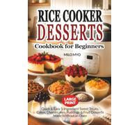 Rice Cooker Desserts Cookbook for Beginners: Quick & Easy 5-Ingredient Sweet Treats, Cakes, Cheesecakes, Puddings & Fruit Desserts Made Without an Oven | Large Print Recipes
