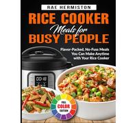 Rice Cooker Meals for Busy People: Flavor-Packed, No-Fuss Meals You Can Make Anytime with Your Rice Cooker