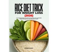 RICE DIET TRICK FOR WEIGHT LOSS 2026: Low-Calorie Recipes and 30-Day Meal Plans for Sustainable Weight Management and Metabolic Health