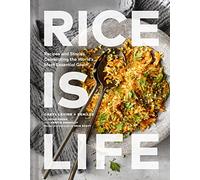 Rice Is Life: Recipes and Stories Celebrating the World’s Most Essential Grain