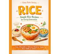 RICE: Simple Rice Recipes for Every Generation: Easy, Affordable & Delicious Meals for Teens, Busy Adults and Seniors (Easy Eats Series)