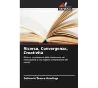Ricerca, Convergenza, Creatività: Ricerca, convergenza delle conoscenze per l'innovazione e una migliore comprensione del mondo