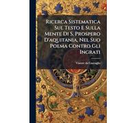 Ricerca Sistematica Sul Testo E Sulla Mente Di S. Prospero D'aquitania, Nel Suo Poema Contro Gli Ingrati