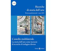 Ricerche di storia dell'arte. L' assedio multilaterale. La storia dell’arte come incrocio di tecniche d’indagine diverse (2025) (Vol. 1)