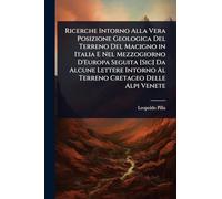 Ricerche Intorno Alla Vera Posizione Geologica Del Terreno Del Macigno in Italia E Nel Mezzogiorno D'Europa Seguita [Sic] Da Alcune Lettere Intorno Al Terreno Cretaceo Delle Alpi Venete