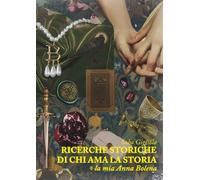 Ricerche storiche di chi ama la storia. La Mia Anna Bolena