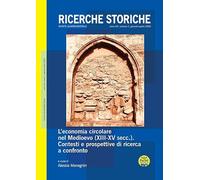 Ricerche storiche. L' economia circolare nel Medioevo (XIII-XV secc.). Contesti e prospettive di ricerca a confronto (2026) (Vol. 1)