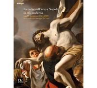 Ricerche sull’arte a Napoli in età moderna. Saggi e documenti 2024-2025 in ricordo di Giuseppe De Vito