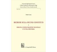 Ricerche sulla «pecunia constituta». Origini, configurazione negoziale e tutela pretoria (Vol. 1) (Collana Fondazione Nobile Agostino Poggi)