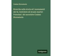 Ricerche sulla storia ed i monumenti dei Ss. Eutichete ed Acuzio martiri Puteolani del sacerdote Cosimo Stornaiuolo