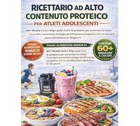 Ricettario ad alto contenuto proteico per atleti adolescenti: 60+ Ricette facili e 30g+ pasti ricchi di proteine per aumentare la massa muscolare, ... con un semplice piano alimentare di 30 giorni