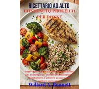 RICETTARIO AD ALTO CONTENUTO PROTEICO PER DONNE: Pasti veloci e bilanciati nei macronutrienti per sostenere gli allenamenti, stimolare il metabolismo e perdere grasso senza contare ogni caloria