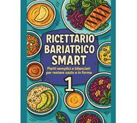 Ricettario Bariatrico Smart 1: piatti semplici e bilanciati per restare sazio e in forma