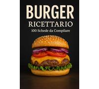 Ricettario Burger da Completare: Fino a 100 ricette da scrivere e personalizzare