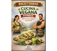 Ricettario Cucina Vegana Fitness: 100 Ricette Vegane Proteiche + Bonus: Guida all'integrazione