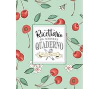 Ricettario da Scrivere: Quaderno delle Tue Ricette Preferite - Fino a 120 Piatti da Annotare: Raccogli in un unico posto le ricette di famiglia, le ... cucinare con ordine e zero improvvisazioni