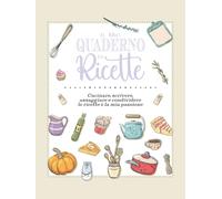 Ricettario da Scrivere: Quaderno Ricette con 120 Spazi per Annotare Piatti e Idee: Dai forma al tuo stile di cucina: cattura ingredienti, varianti e ... ogni ricetta in un risultato replicabile.