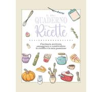 Ricettario da Scrivere: Quaderno Ricette con 120 Spazi per Annotare Piatti e Idee: Dai forma al tuo stile di cucina: cattura ingredienti, varianti e ... ogni ricetta in un risultato replicabile.