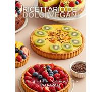 Ricettario dei dolci vegani: La guida completa