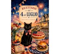 Ricettario del 4 Luglio: 51 ricette patriottiche per grigliate estive, barbecue e riunioni in famiglia (Collezione Cucina Rustica)