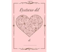Ricettario del cuore: Il tuo libro delle ricette, da scrivere con amore.