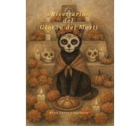 Ricettario del Giorno dei Morti: 147 pagine di ricette dolci e salate, guida passo-passo per l’altare e uno spazio per custodire la tua tradizione