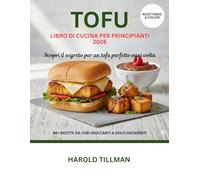 Ricettario del tofu per principianti 2026: La guida completa alle deliziose, facili e croccanti ricette di tofu: pasti ad alto contenuto proteico e a base vegetale per i principianti assoluti
