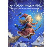 RICETTARIO DELLA BEFANA: Dolci magici, ricette facili e giochi dell’Epifania.