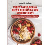 Ricettario della Dieta Giainista per Principianti: Ricette satviche semplici e piano alimentare di 30 giorni per la perdita di peso, l'energia e l'alimentazione consapevole