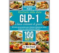 Ricettario della dieta GLP-1 a basso contenuto di grassi: 100 ricette sane per perdere peso e bilanciare la glicemia per risultati duraturi con un piano alimentare di 30 giorni