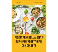 RICETTARIO DELLA DIETA GLP-1 PER VEGETARIANI CON DIABETE: Ricette vegetali a basso indice glicemico e ricche di fibre per sostenere l'equilibrio della ... ormoni dell'appetito e la perdita di peso