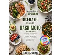 RICETTARIO DELLA DIETA HASHIMOTO PER PRINCIPIANTI: Ricette deliziose e ricche di nutrienti per sostenere la salute della tiroide e ridurre l'infiammazione.