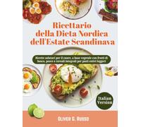 Ricettario della Dieta Nordica dell'Estate Scandinava: Ricette salutari per il cuore, a base vegetale con frutti di bosco, pesce e cereali integrali per pasti estivi leggeri