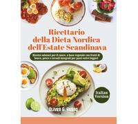 Ricettario della Dieta Nordica dell'Estate Scandinava: Ricette salutari per il cuore, a base vegetale con frutti di bosco, pesce e cereali integrali per pasti estivi leggeri