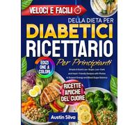 Ricettario della Dieta per Diabetici per Principianti: Ricette semplici, a basso contenuto di zucchero e carboidrati, con foto per sostenere l’energia e l’equilibrio della glicemia