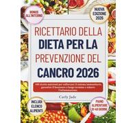 RICETTARIO DELLA DIETA PER LA PREVENZIONE DEL CANCRO 2026: 100 ricette nutrienti per rafforzare il sistema immunitario, garantire il benessere a lungo termine e ridurre l'infiammazione.