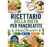 RICETTARIO DELLA DIETA PER PANCREATITE PER PRINCIPIANTI: Ricette semplici a basso contenuto di grassi per ridurre le riacutizzazioni e supportare la digestione