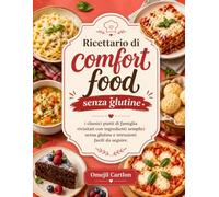 Ricettario di comfort food senza glutine: i classici piatti di famiglia rivisitati con ingredienti semplici senza glutine e istruzioni facili da seguire.