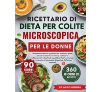 RICETTARIO DI DIETA PER COLITE MICROSCOPICA PER LE DONNE: Ricette curative e piani alimentari per alleviare la diarrea cronica, calmare ... il benessere digestivo in modo naturale