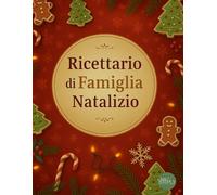 Ricettario di Famiglia Natalizio: Per custodire le tradizioni di famiglia e creare ricordi da tramandare. Un’idea regalo speciale per chi ami.