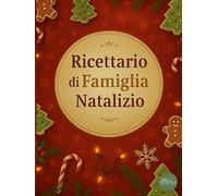 Ricettario di Famiglia Natalizio: Per custodire le tradizioni di famiglia e creare ricordi da tramandare. Un’idea regalo speciale per chi ami.