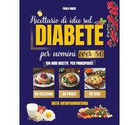 Ricettario di idee sul diabete per uomini over 50: 150 mini ricette per principianti. 50 colazioni, 50 pranzi, 50 cene