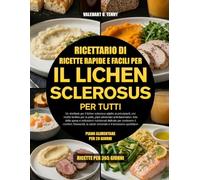 RICETTARIO DI RICETTE RAPIDE E FACILI PER IL LICHEN SCLEROSUS PER TUTTI: Un ricettario per il lichen sclerosus adatto ai principianti, con ricette ... della spesa e indicazioni nutrizionali delica