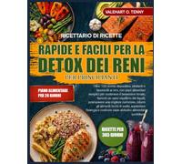 RICETTARIO DI RICETTE RAPIDE E FACILI PER LA DETOX DEI RENI PER PRINCIPIANTI: Oltre 100 ricette depurative, idratanti e favorevoli ai reni, con piani ... un sano equilibrio dei liquidi, promuover