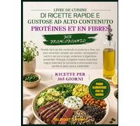 RICETTARIO DI RICETTE RAPIDE E GUSTOSE AD ALTO CONTENUTO DI PROTEINE E FIBRE PER PRINCIPIANTI: Ricette facili ad alto contenuto di proteine e fibre, ... sazi più a lungo, sostenere la digesti