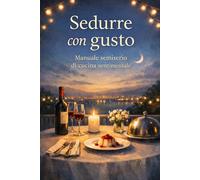 Ricettario di seduzione: Manuale semiserio di cucina sentimentale