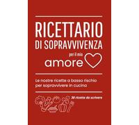 Ricettario di sopravvivenza per il mio amore: Le nostre ricette a basso rischio per sopravvivere in cucina - 30 ricette da scrivere